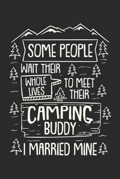 Some People Wait Their While Lifes To Meet Their Camping Buddy I Married Mine Notebook: Notizbuch für Camping Pärchen 6x9 Zoll A5 Journal Paper Tagebuch (German Edition)