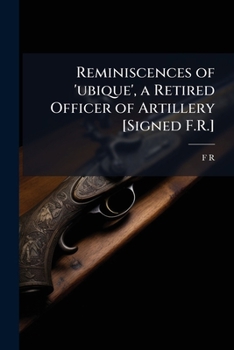 Reminiscences of 'ubique', a Retired Officer of Artillery [Signed F.R.]