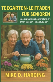 TEEGARTEN-LEITFADEN FÜR SENIOREN: Eine einfache und angenehme Art, Ihren eigenen Tee anzubauen (German Edition)