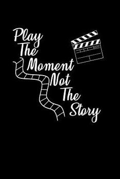 Paperback Play The Moment Not The Story: Notebook Film Actor Acting Notepad Acting Quotes Drama Theater Book