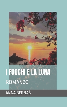 I FUOCHI E LA LUNA: ROMANZO