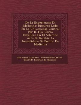 Paperback de La Experiencia En Medicina: Discurso Le Do En La Universidad Central Por D. F LIX Garc a Caballero En El Solemne Acto de Recibir La Investidura de [Spanish] Book