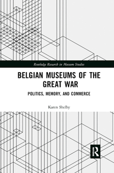 Belgian Museums of the Great War: Politics, Memory, and Commerce