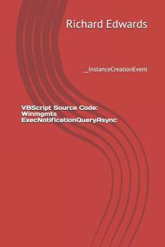 Paperback VBScript Source Code: Winmgmts ExecNotificationQueryAsync: __InstanceCreationEvent Book