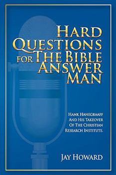 Hard Questions for the Bible Answer Man: Hank Hanegraaff and His Takeover of the Christian Research Institute