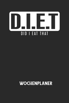 D.I.E.T DID I EAT THAT - Wochenplaner: Klassischer Planer für deine täglichen To Do's (Ohne Datum, um auch mitten im Jahr anzufangen) - plane und stru