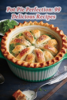 Paperback Pot Pie Perfection: 99 Delicious Recipes Book