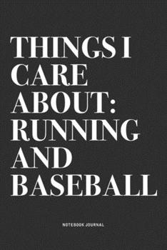 Things I Care About: Running And Baseball: A 6x9 Inch Diary Notebook Journal With A Bold Text Font Slogan On A Matte Cover and 120 Blank Lined Pages Makes A Great Alternative To A Card