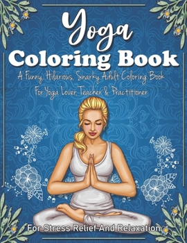 Paperback Yoga Coloring Book. A Funny, Hilarious, Snarky Adult Coloring Book For Yoga Lover, Teacher & Practitioner For Stress Relief And Relaxation: Unique Yog Book