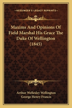 Paperback Maxims And Opinions Of Field Marshal His Grace The Duke Of Wellington (1845) Book