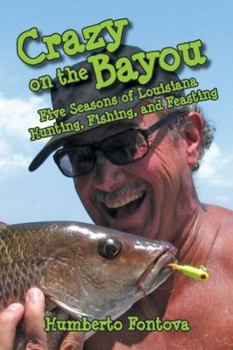 Hardcover Crazy on the Bayou: Five Seasons of Louisiana Hunting, Fishing, and Feasting Book