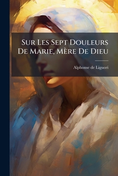 Paperback Sur Les Sept Douleurs De Marie, Mère De Dieu: Avec Des Exemples Historiques... [French] Book
