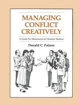 Managing Conflict Creatively: A Guide for Missionaries and Christian Workers