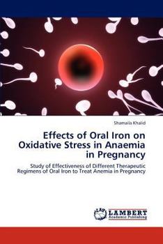 Effects of Oral Iron on Oxidative Stress in Anaemia in Pregnancy: Study of Effectiveness of Different Therapeutic Regimens of Oral Iron to Treat Anemia in Pregnancy