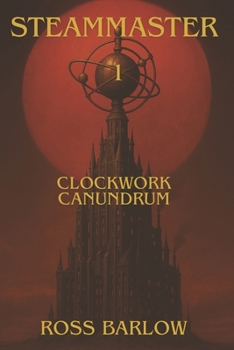 Paperback Steammaster 1 Clockwork Canundrum: A Dystopian, Steampunk, Fantasy Adventure Book