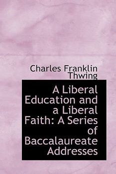 A Liberal Education and a Liberal Faith : A Series of Baccalaureate Addresses