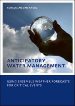 Paperback Anticipatory Water Management - Using ensemble weather forecasts for critical events: UNESCO-IHE Phd Thesis Book