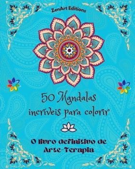 50 Mandalas incríveis para colorir: O livro definitivo de Arte-Terapia Arte para um relaxamento total e criatividade: Maravilhosos desenhos de ... e energia divina