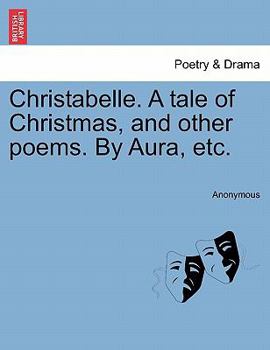 Christabelle. A tale of Christmas, and other poems. By Aura, etc.