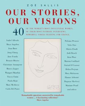 Hardcover Our Stories, Our Visions: 40 of the World's Most Influential Women. 40 of Their Most Intimate Interviews. 40 Powerful Voices Fighting for Change Book