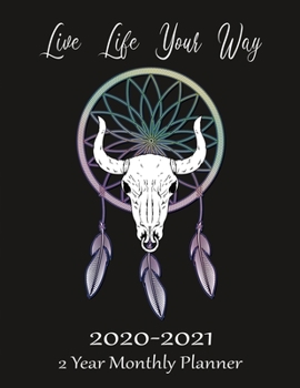 Live Life Your Way:  2020 2021 2 Year Monthly Planner: 24 Month Agenda Calendar: January 2020 Through December 2021:  Dreamcatcher Bullhead Cover
