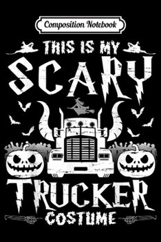Composition Notebook: Ghost Pumpkin Bat Witch This Is My Scary Trucker Costume Journal/Notebook Blank Lined Ruled 6x9 100 Pages