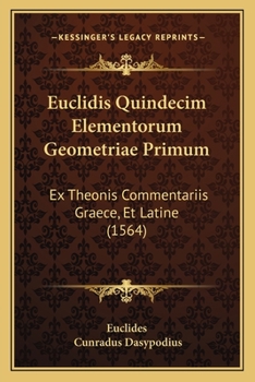 Paperback Euclidis Quindecim Elementorum Geometriae Primum: Ex Theonis Commentariis Graece, Et Latine (1564) [Latin] Book