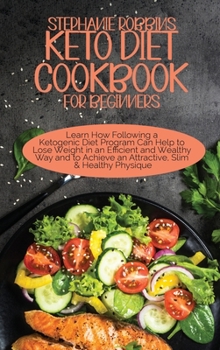 Hardcover Keto Diet Cookbook for Beginners: Learn How Following a Ketogenic Diet Program Can Help to Lose Weight in an Efficient and Wealthy Way and to Achieve Book
