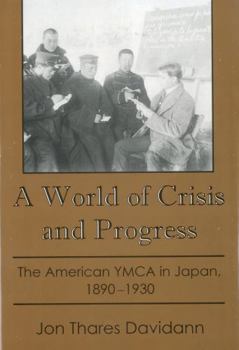 Hardcover A World of Crisis and Progress: The American YMCA in Japan, 1890-1930 Book