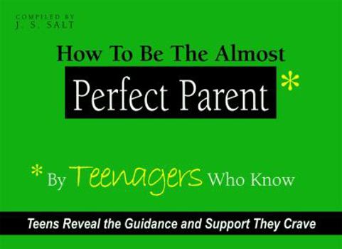 Paperback How to Be the Almost Perfect Parent: By Teenagers Who Know Book