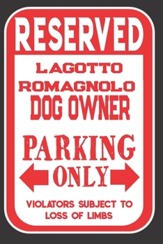 Reserved Lagotto RomagnoloDog Owner Parking Only. Violators Subject To Loss Of Limbs: Blank Lined Notebook To Write In | Funny Gift For Lagotto RomagnoloDog Lovers