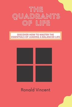Paperback The Quadrants of Life: Discover How to Master the Essentials of Leading a Balanced Life Book