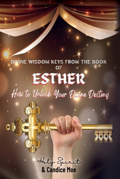 Paperback Divine Wisdom Keys from the Book of Esther: How To Unlock Your Divine Destiny Book