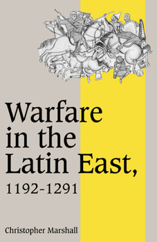 Warfare in the Latin East, 1192-1291 (Cambridge Studies in Medieval Life and Thought: Fourth Series)