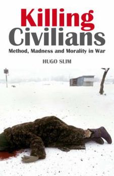 Killing Civilians: Method, Madness and Morality in War (Columbia/Hurst)