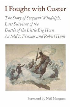 I Fought With Custer: The Story of Sergeant Windolph, last survivor of the Battle of the Little Big Horn