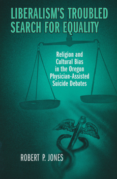 Paperback Liberalism's Troubled Search for Equality: Religion and Cultural Bias in the Oregon Physician-Assisted Suicide Debates Book