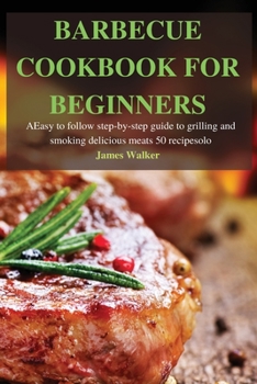 Paperback Barbecue Cookbook for Beginners: Easy to follow step-by-step guide to grilling and smoking delicious meats 50 recipes Book