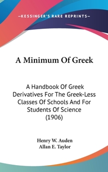 Hardcover A Minimum Of Greek: A Handbook Of Greek Derivatives For The Greek-Less Classes Of Schools And For Students Of Science (1906) Book
