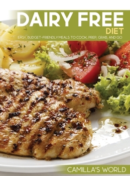 Hardcover Dairy Free Diet: Easy, Budget-Friendly Meals to Cook, Prep, Grab, and Go Book
