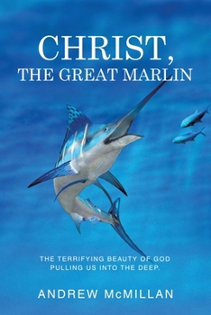 Christ, the Great Marlin: The Terrifying Beauty of God Pulling Us into the Deep.