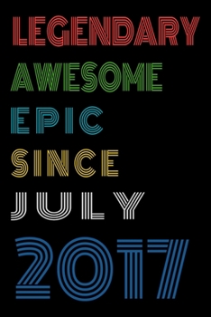 Legendary Awesome Epic Since July 2017  Notebook Birthday Gift For Women/Men/Boss/Coworkers/Colleagues/Students/Friends.: Lined Notebook / Journal Gift, 120 Pages, 6x9, Soft Cover, Matte Finish