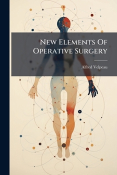 Paperback New Elements Of Operative Surgery: With An Atlas Of Nearly Three Hundred Engravings, Representing The Principal Operative Processes, And A Great Numbe Book