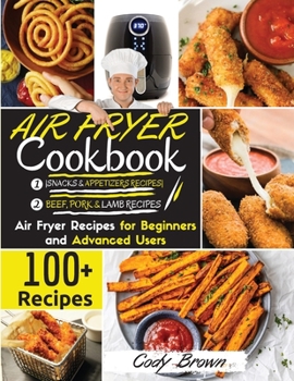 Paperback Air Fryer Cookbook: 100+ Tasty Air Fryer Recipes for Beginners and Advanced Users -BEEF, PORK & LAMB RECIPES- and -SNACKS & APPETIZERS REC Book