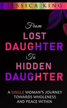 From Lost Daughter to Hidden Daughter: A Single Woman’s Journey Towards Wholeness and Peace Within