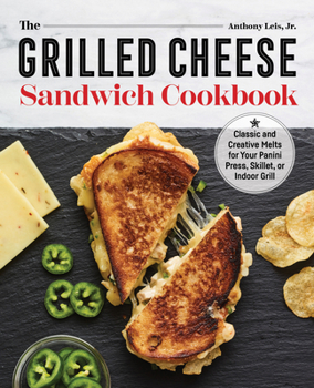 Paperback The Grilled Cheese Sandwich Cookbook: Classic and Creative Melts for Your Panini Press, Skillet, or Indoor Grill Book