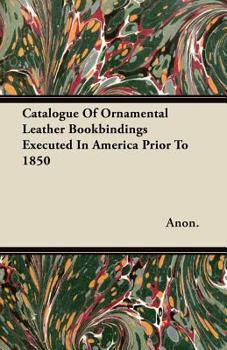 Catalogue of Ornamental Leather Bookbindings Executed in America Prior to 1850