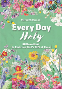 Paperback Every Day Holy: 60 Devotions to Embrace God's Gift of Time Book