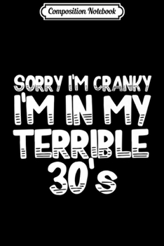 Composition Notebook: Terrible Thirties 30's Sorry I'm Cranky Funny Adulting Gift Premium  Journal/Notebook Blank Lined Ruled 6x9 100 Pages