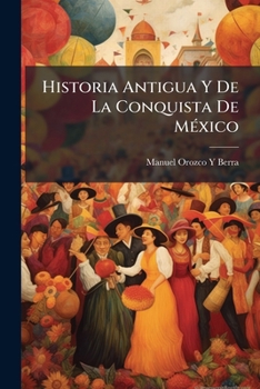 Paperback Historia Antigua Y De La Conquista De MÃ(c)xico [Spanish] Book